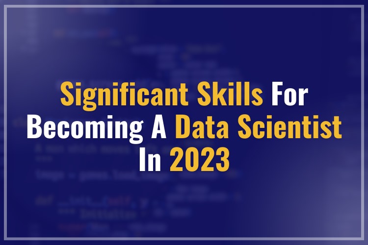 Significant Skills for becoming a Data Scientist in 2023
