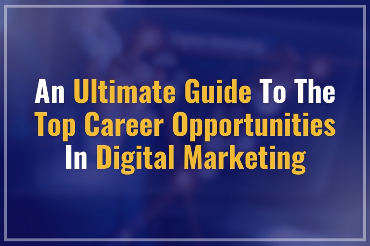 An Ultimate Guide to the Top Career Opportunities in Digital Marketing