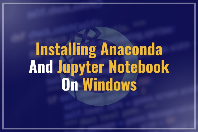 Installing Anaconda and Jupyter Notebook on Windows