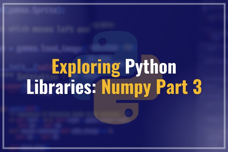 Exploring Python Libraries: Numpy Part 3